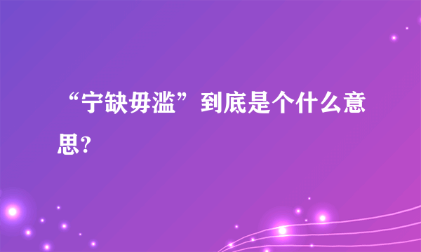 “宁缺毋滥”到底是个什么意思?