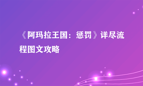 《阿玛拉王国：惩罚》详尽流程图文攻略