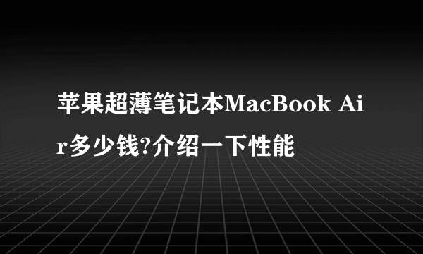 苹果超薄笔记本MacBook Air多少钱?介绍一下性能