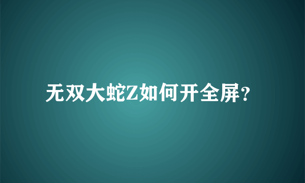 无双大蛇Z如何开全屏？