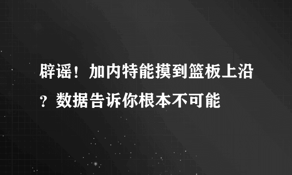 辟谣！加内特能摸到篮板上沿？数据告诉你根本不可能