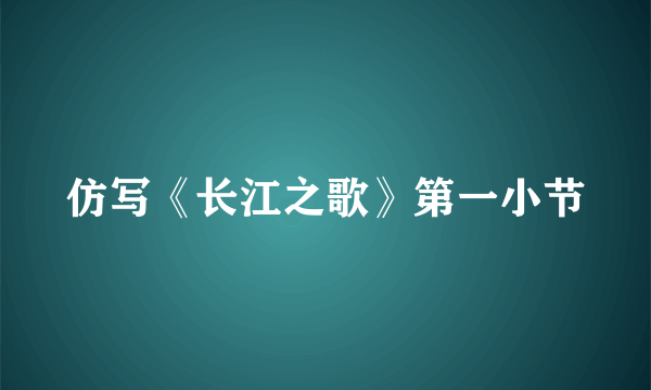 仿写《长江之歌》第一小节