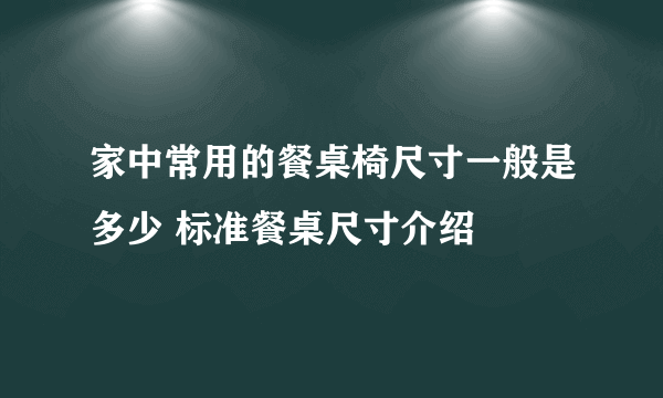 家中常用的餐桌椅尺寸一般是多少 标准餐桌尺寸介绍