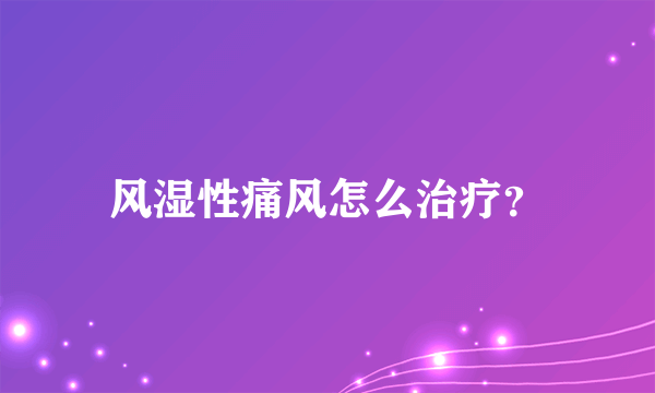 风湿性痛风怎么治疗？