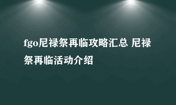 fgo尼禄祭再临攻略汇总 尼禄祭再临活动介绍