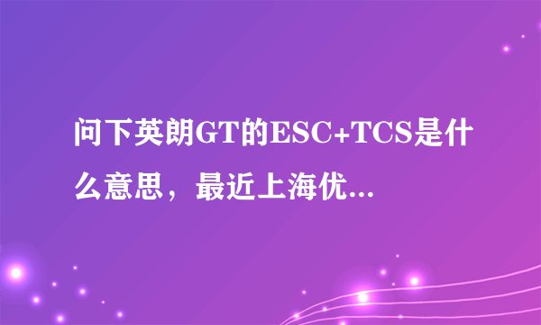 问下英朗GT的ESC+TCS是什么意思，最近上海优惠，正打算入手。