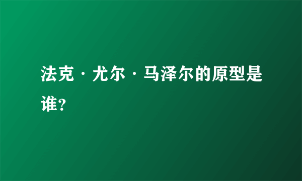 法克·尤尔·马泽尔的原型是谁？