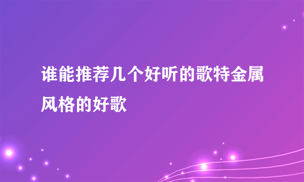 谁能推荐几个好听的歌特金属风格的好歌