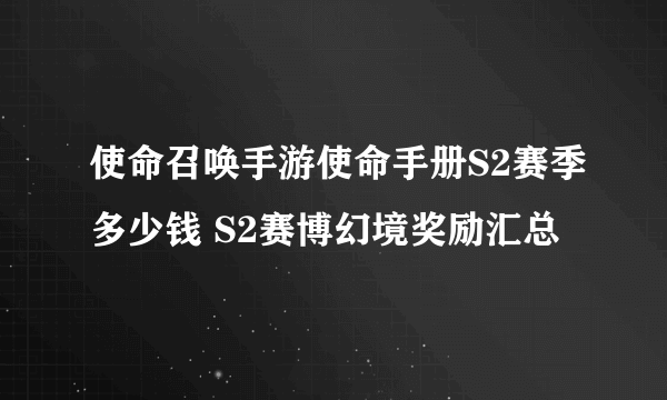 使命召唤手游使命手册S2赛季多少钱 S2赛博幻境奖励汇总