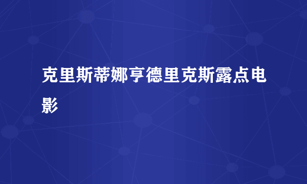 克里斯蒂娜亨德里克斯露点电影