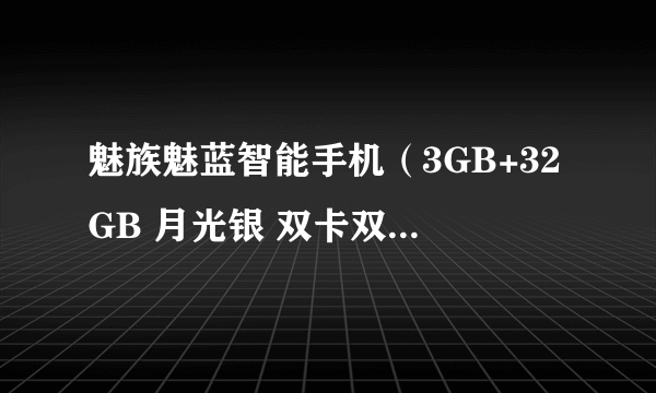 魅族魅蓝智能手机（3GB+32GB 月光银 双卡双待） 京东官方旗舰店699元（换购）