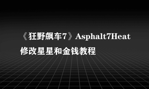 《狂野飙车7》Asphalt7Heat修改星星和金钱教程