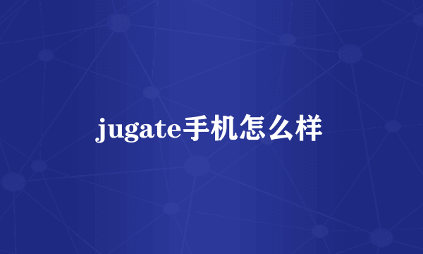 jugate手机怎么样