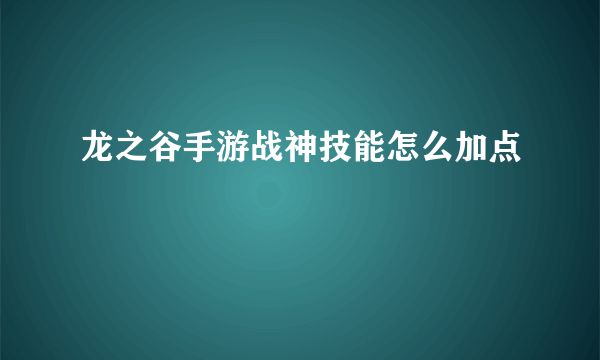 龙之谷手游战神技能怎么加点