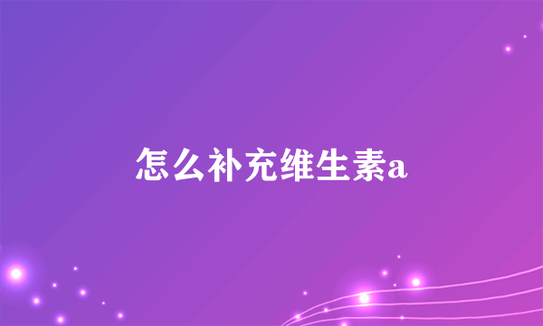 怎么补充维生素a