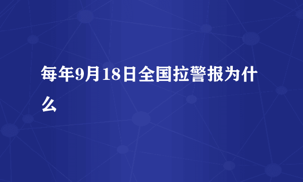 每年9月18日全国拉警报为什么