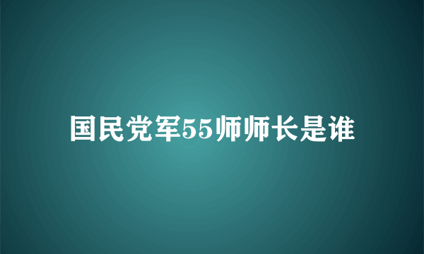 国民党军55师师长是谁