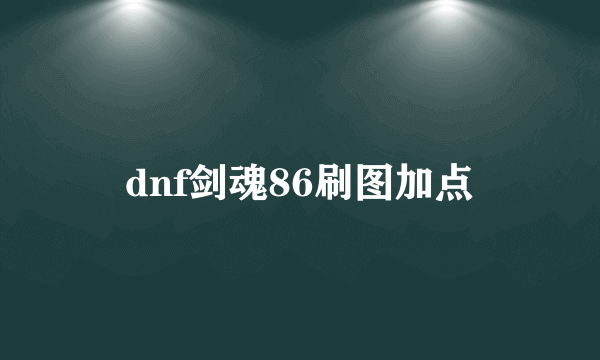 dnf剑魂86刷图加点