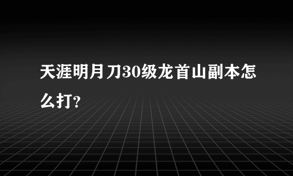 天涯明月刀30级龙首山副本怎么打？