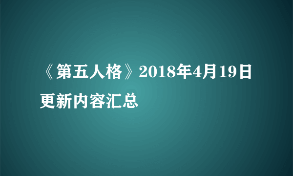 《第五人格》2018年4月19日更新内容汇总