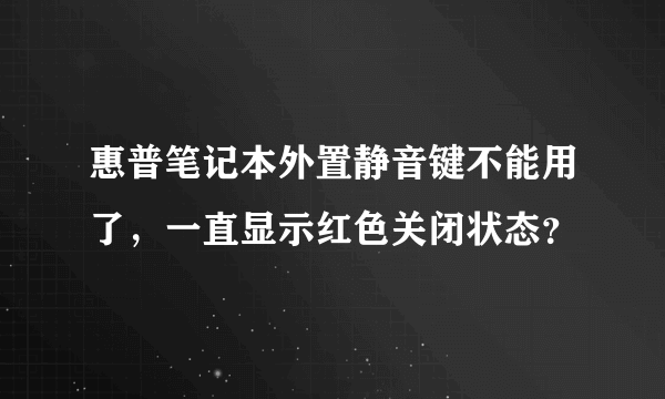 惠普笔记本外置静音键不能用了，一直显示红色关闭状态？