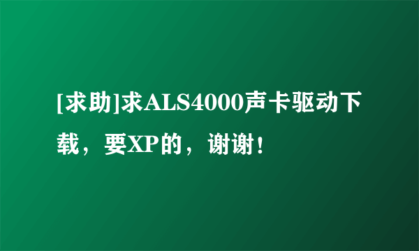 [求助]求ALS4000声卡驱动下载，要XP的，谢谢！