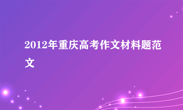 2012年重庆高考作文材料题范文