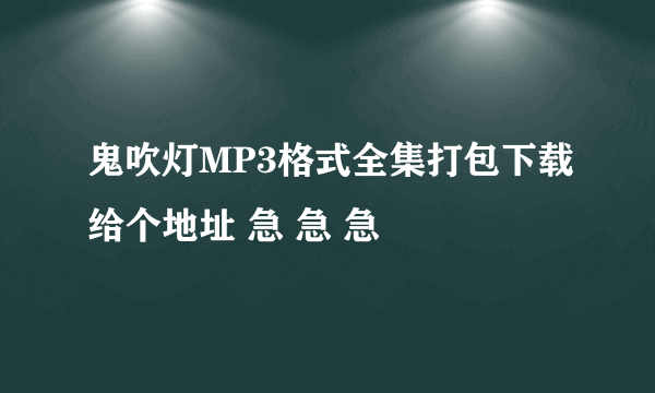 鬼吹灯MP3格式全集打包下载给个地址 急 急 急