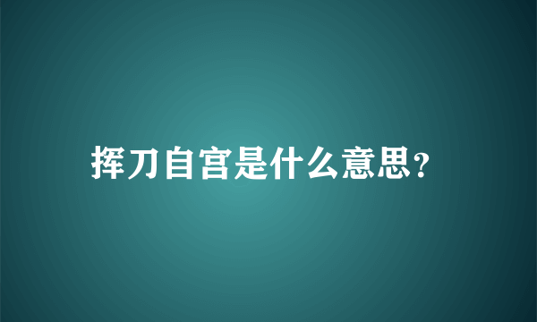 挥刀自宫是什么意思？