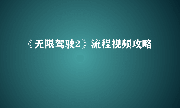 《无限驾驶2》流程视频攻略