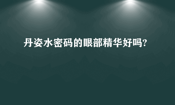 丹姿水密码的眼部精华好吗?