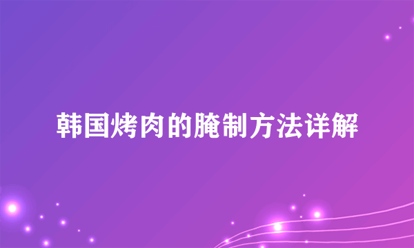 韩国烤肉的腌制方法详解