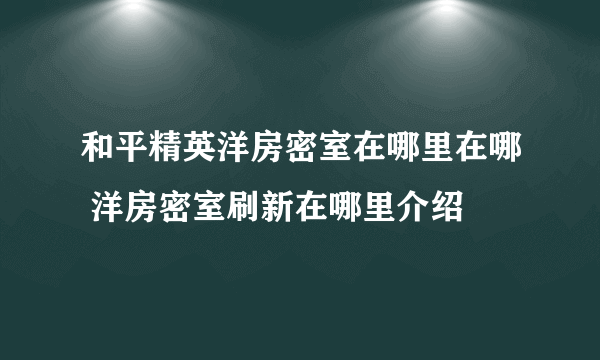 和平精英洋房密室在哪里在哪 洋房密室刷新在哪里介绍