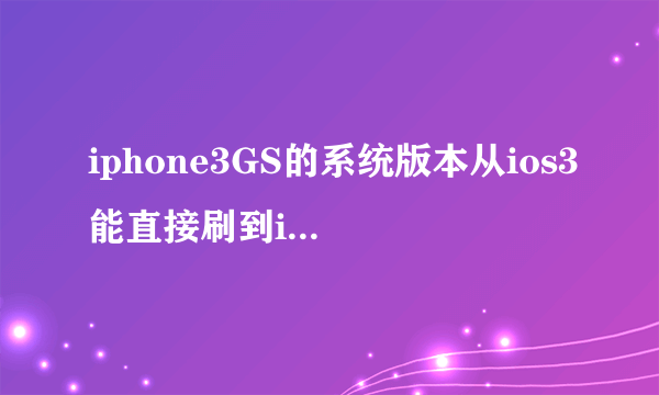 iphone3GS的系统版本从ios3能直接刷到ios5吗？