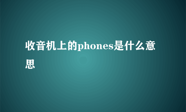 收音机上的phones是什么意思