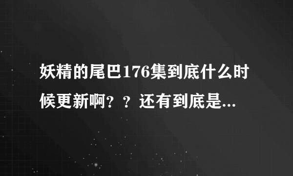 妖精的尾巴176集到底什么时候更新啊？？还有到底是多少集大结局啊？？？