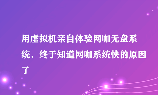 用虚拟机亲自体验网咖无盘系统，终于知道网咖系统快的原因了