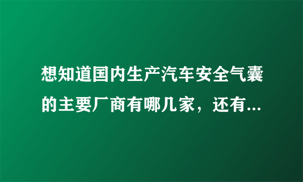 想知道国内生产汽车安全气囊的主要厂商有哪几家，还有大概多少钱？谢谢