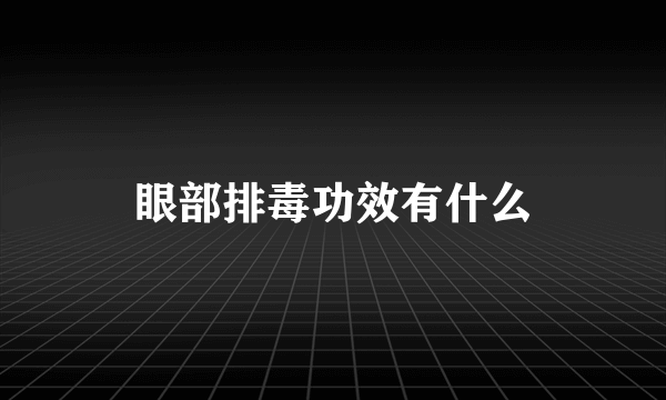 眼部排毒功效有什么