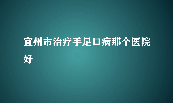 宜州市治疗手足口病那个医院好