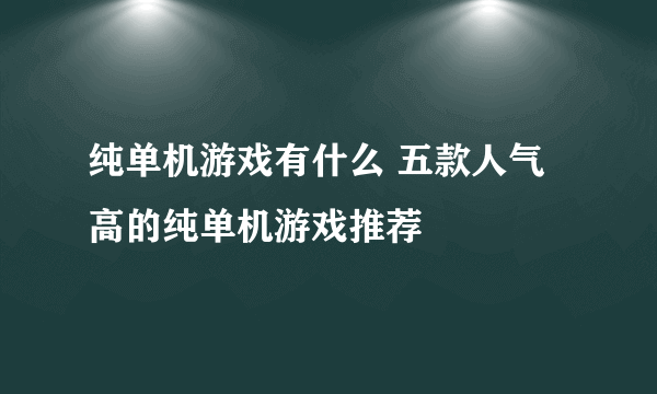 纯单机游戏有什么 五款人气高的纯单机游戏推荐