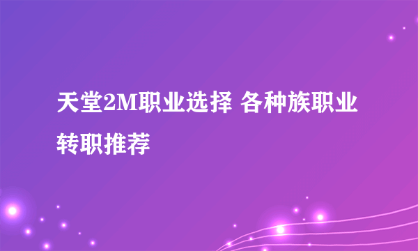 天堂2M职业选择 各种族职业转职推荐