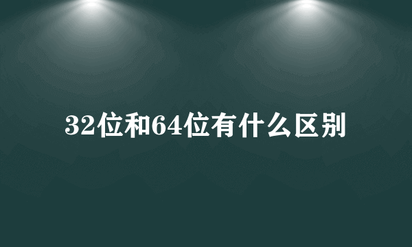 32位和64位有什么区别