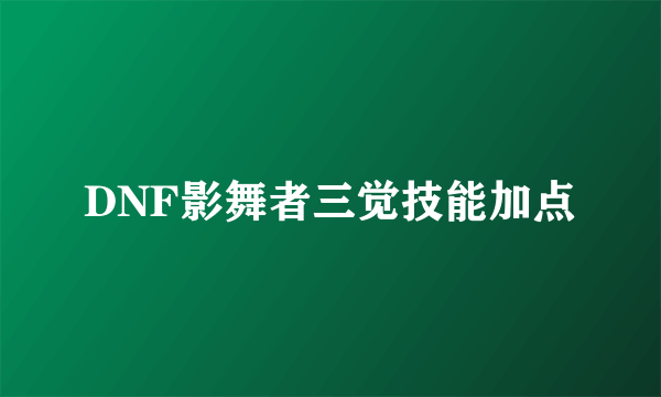 DNF影舞者三觉技能加点