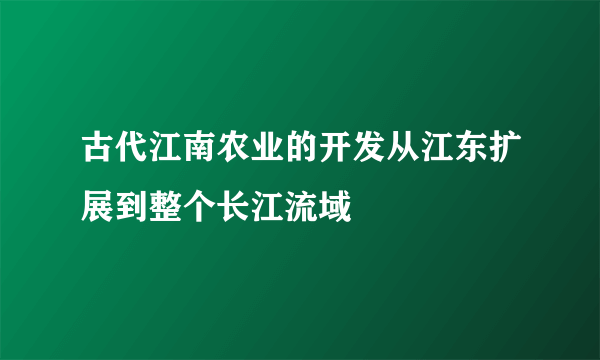 古代江南农业的开发从江东扩展到整个长江流域