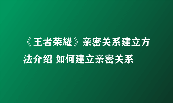 《王者荣耀》亲密关系建立方法介绍 如何建立亲密关系