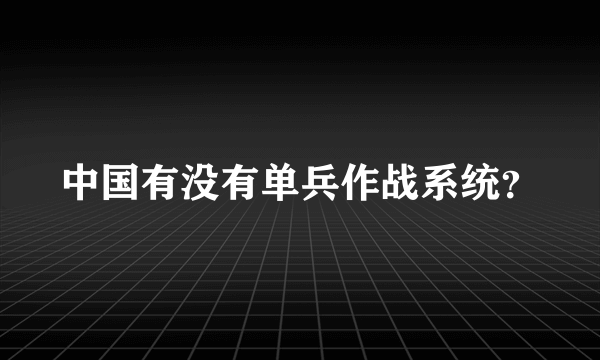 中国有没有单兵作战系统？