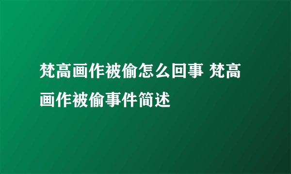 梵高画作被偷怎么回事 梵高画作被偷事件简述