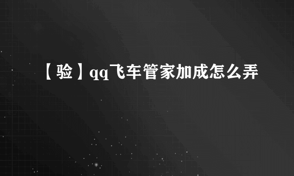 【验】qq飞车管家加成怎么弄