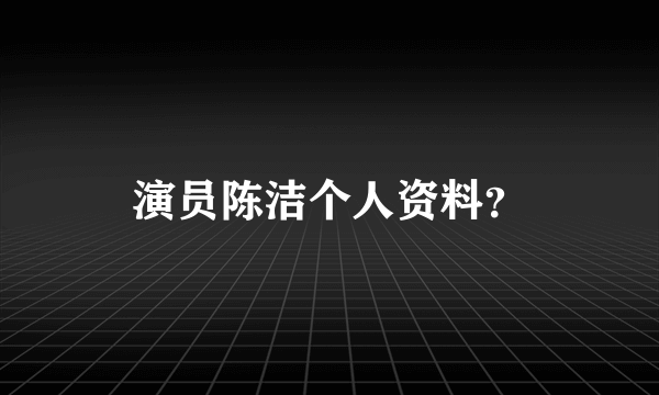 演员陈洁个人资料？